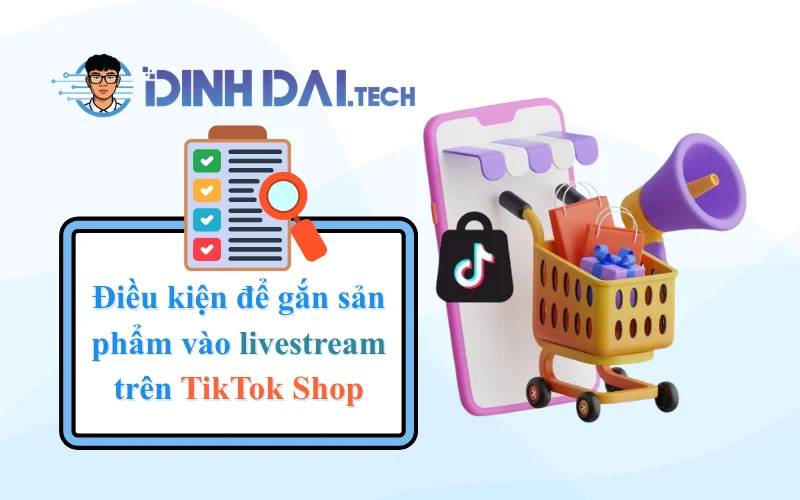 Điều kiện để gắn sản phẩm vào livestream trên TikTok Shop