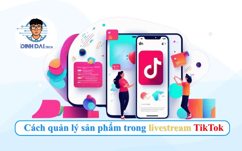Cách quản lý sản phẩm trong livestream TikTok