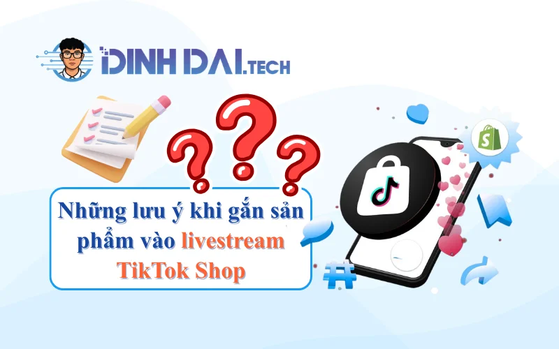 Những lưu ý quan trọng khi gắn sản phẩm vào livestream TikTok Shop