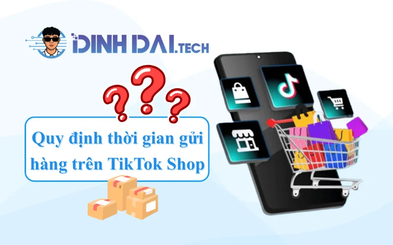 Quy định thời gian gửi hàng trên TikTok Shop
