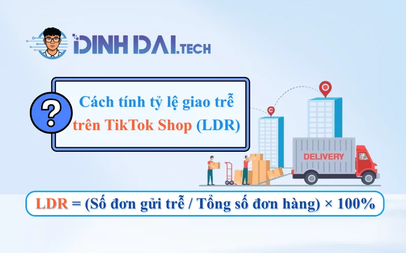 Cách tính tỷ lệ giao trễ trên TikTok Shop (LDR)