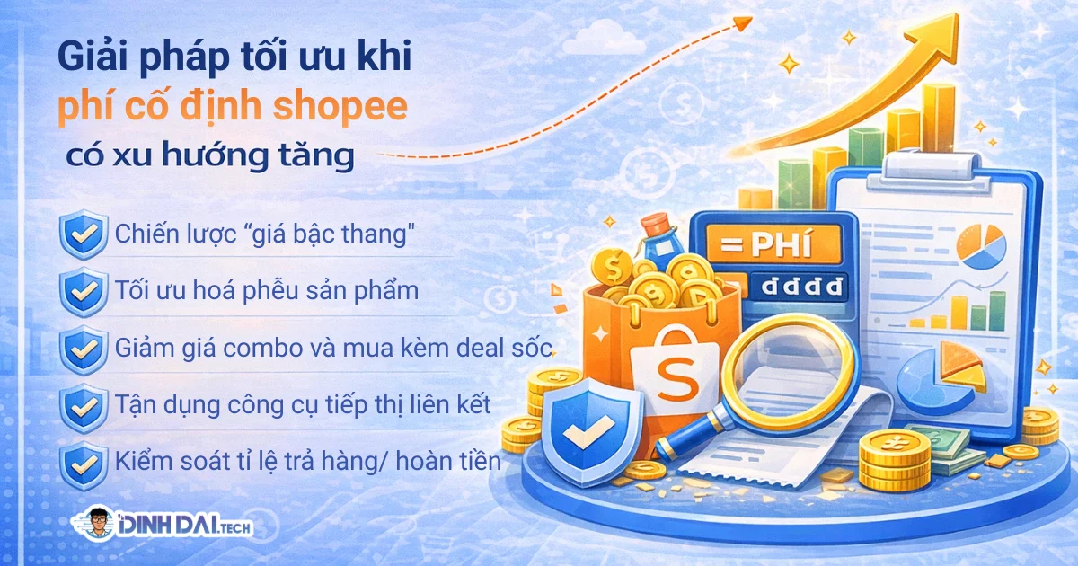 GIẢI PHÁP TỐI ƯU CHI PHÍ KHI PHÍ CỐ ĐỊNH SHOPEE CÓ XU HƯỚNG TĂNG