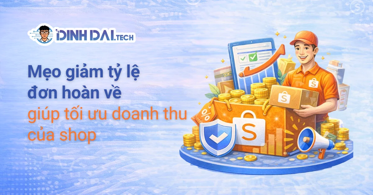 Mẹo giảm tỷ lệ hoàn đơn về Shopee giúp tối ưu doanh thu cho Shop