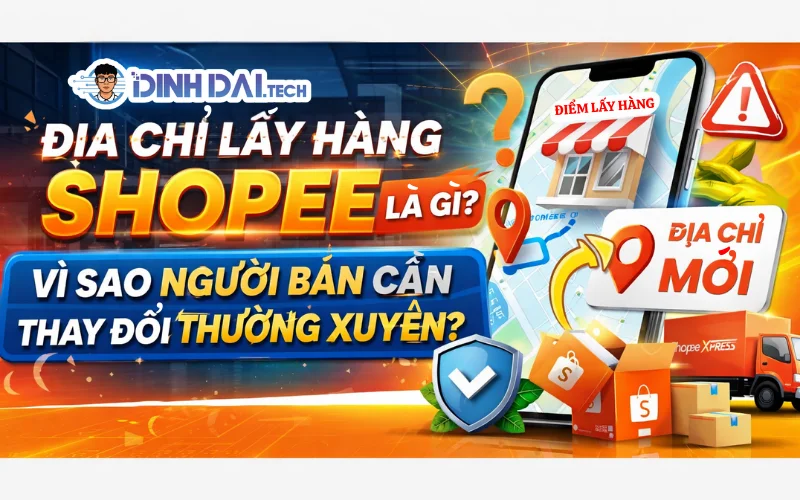 Địa Chỉ Lấy Hàng Shopee Là Gì Và Tại Sao Người Bán Cần Thay Đổi Thường Xuyên