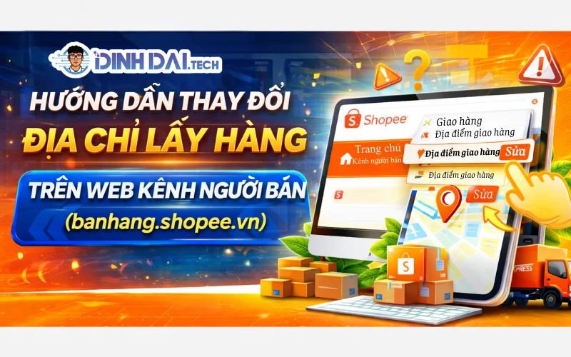 Hướng Dẫn Thay Đổi Địa Chỉ Lấy Hàng Trên Web Kênh Người Bán (banhang