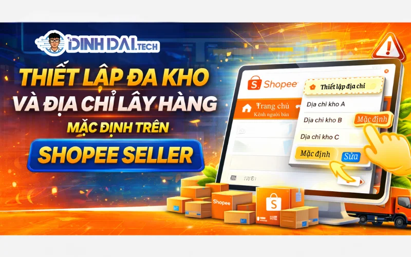 Thiết Lập Đa Kho Và Địa Chỉ Lấy Hàng Mặc Định Trên Shopee Seller