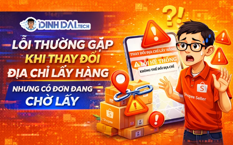 Lỗi Thường Gặp Khi Thay Đổi Địa Chỉ Lấy Hàng Shopee Và Cách Khắc Phục