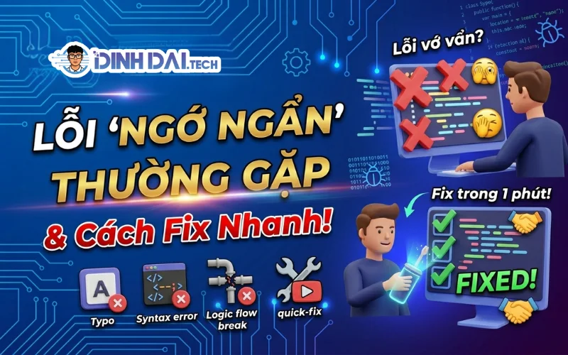LỖI NGỚ NGẨN THƯỜNG GẶP & CÁCH FIX NHANH