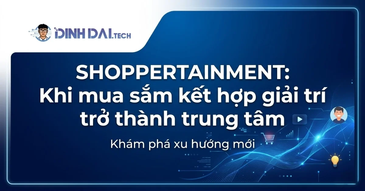 Shoppertainment: Khi mua sắm kết hợp giải trí trở thành trung tâm
