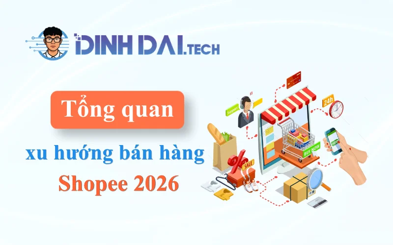 Tổng quan xu hướng bán hàng Shopee 2026