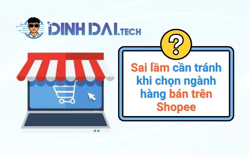 Sai lầm cần tránh khi chọn ngành hàng bán trên Shopee