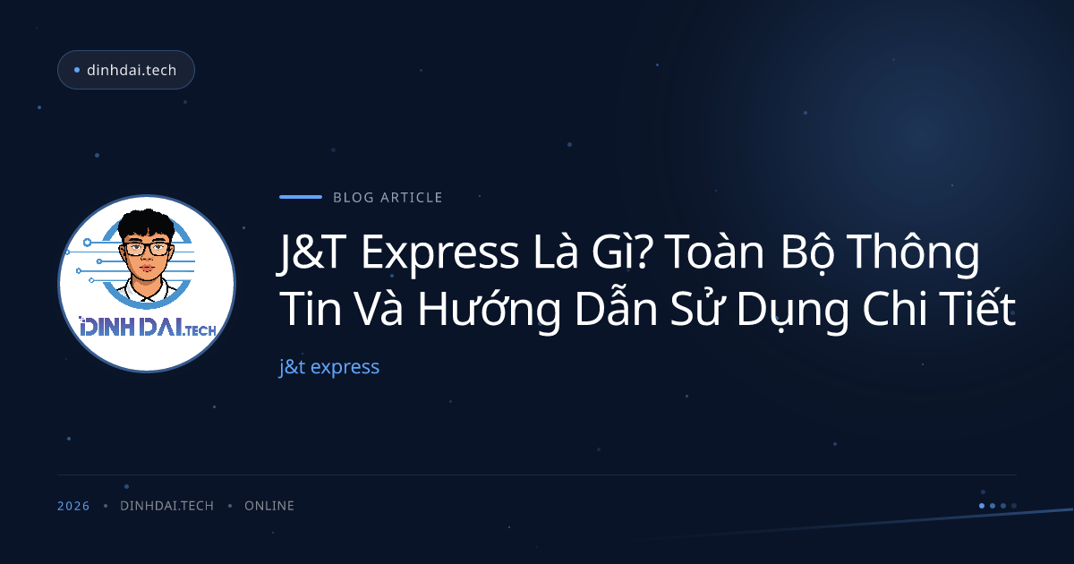 J&T Express Là Gì? Toàn Bộ Thông Tin Và Hướng Dẫn Sử Dụng Chi Tiết
