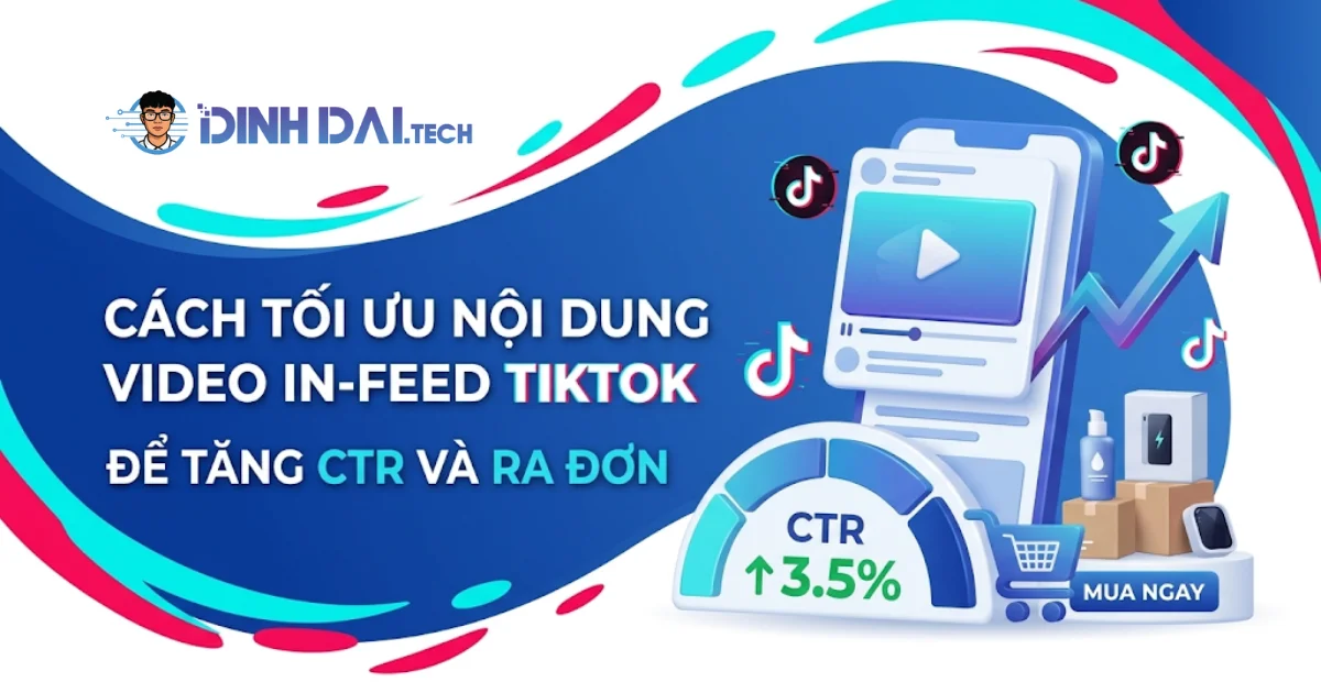 Cách tối ưu nội dung video trong quảng cáo in-feed TikTok để tăng CTR và ra đơn
