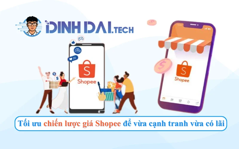 Tối ưu chiến lược giá Shopee để vừa cạnh tranh vừa có lãi