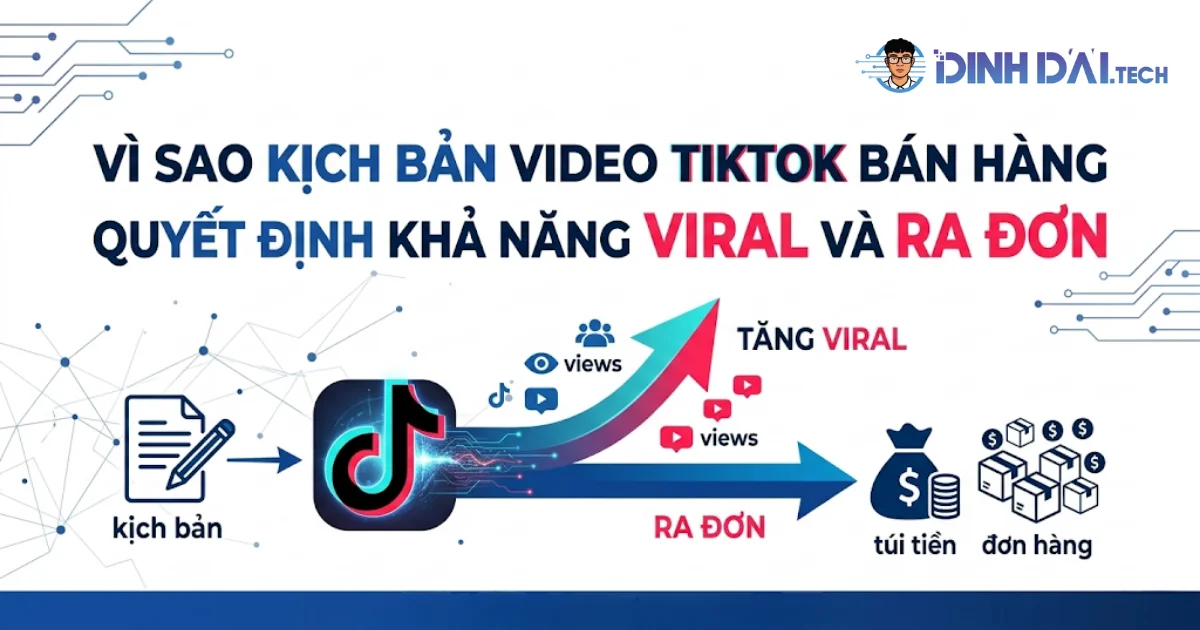 Vì sao kịch bản video TikTok bán hàng quyết định khả năng viral và ra đơn