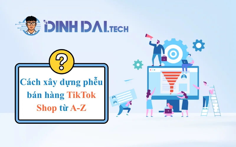Cách xây dựng phễu bán hàng TikTok Shop từ A-Z