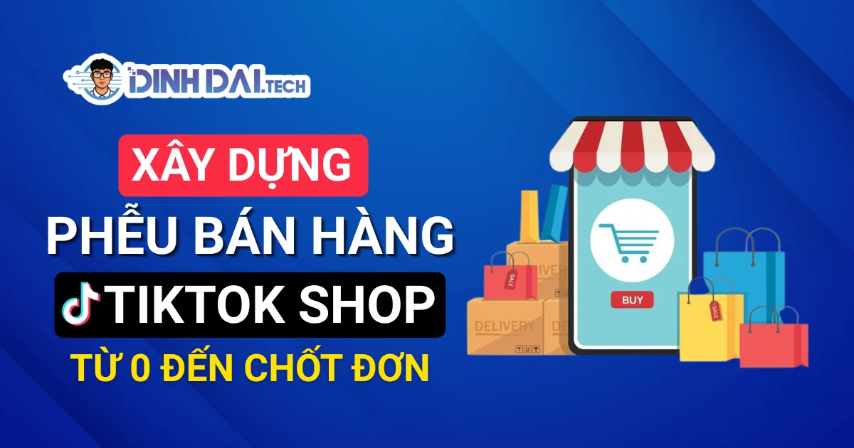 Xây dựng phễu bán hàng TikTok Shop từ 0 đến chốt đơn