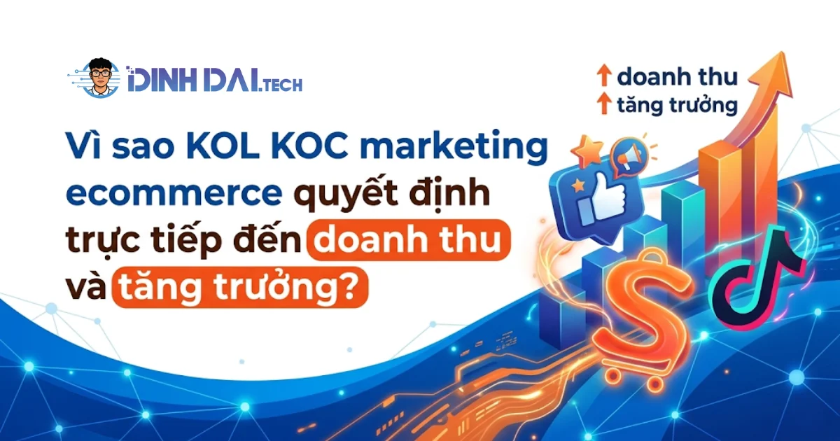 Vì sao KOL KOC marketing E Commerce quyết định trực tiếp đến doanh thu và tăng trưởng?