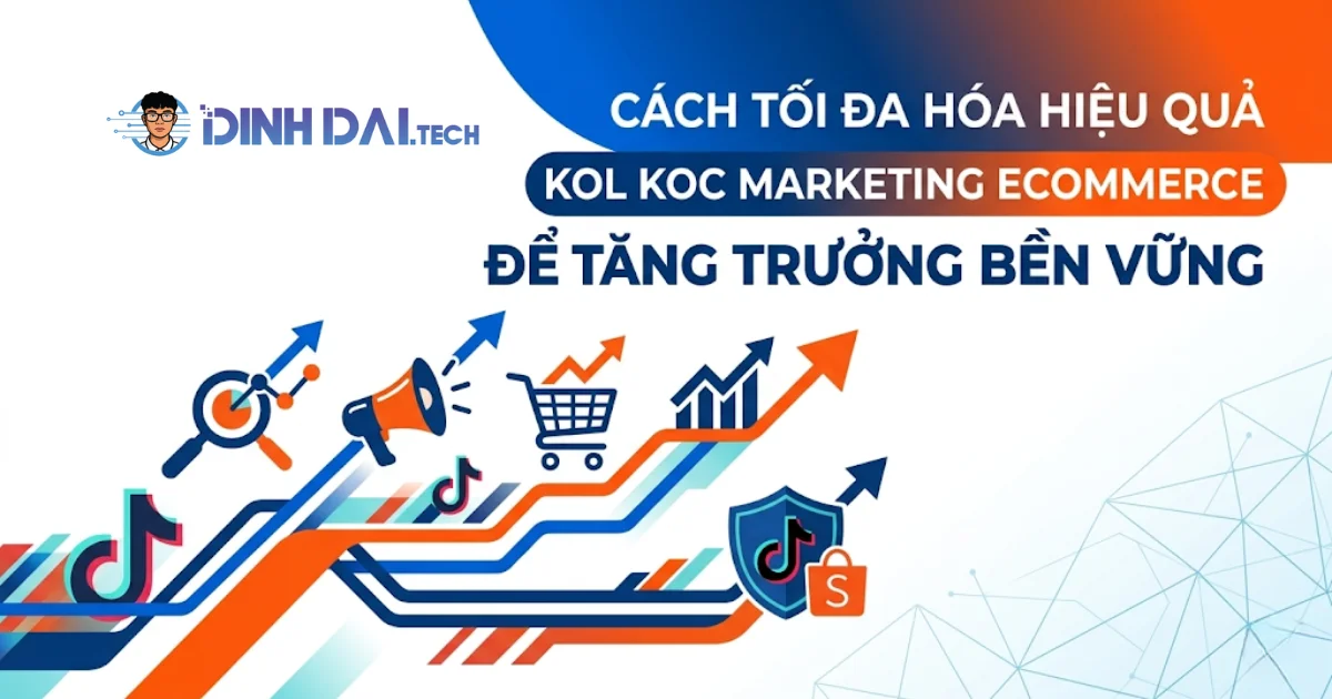 Cách tối đa hóa hiệu quả KOL KOC marketing E Commerce để tăng trưởng bền vững