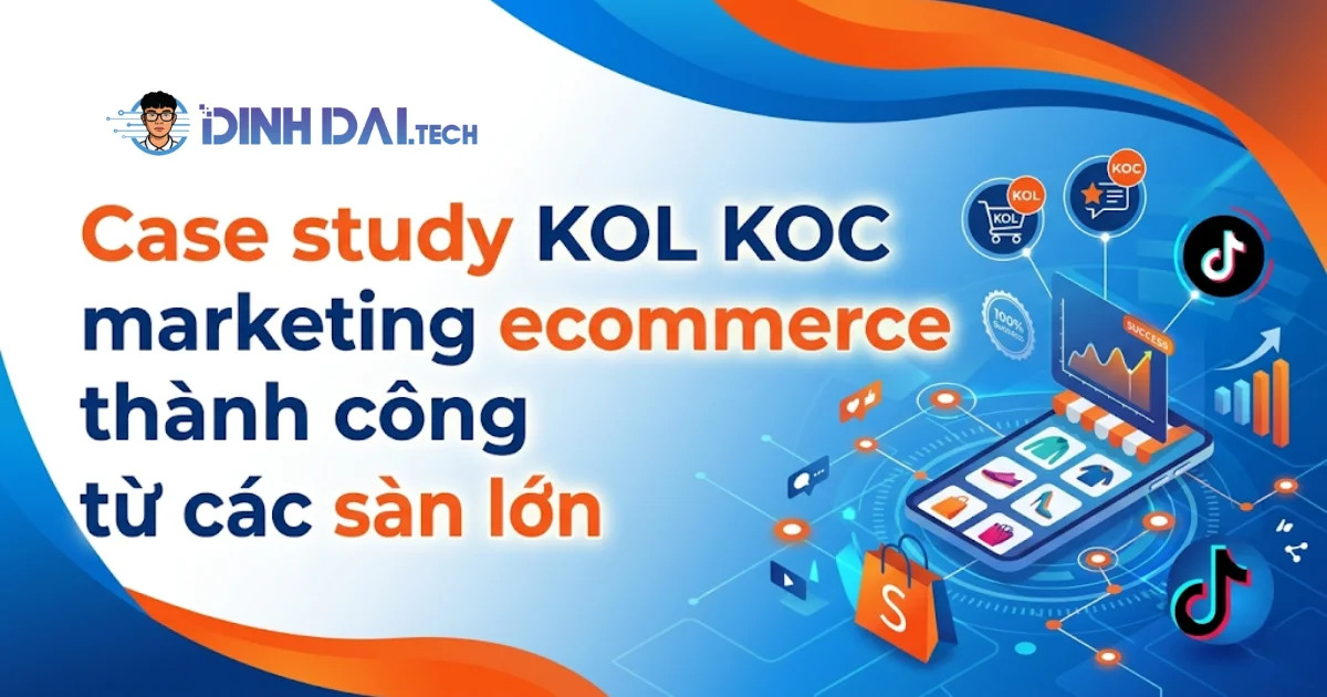 Case study KOL KOC marketing E Commerce thành công từ các sàn lớn
