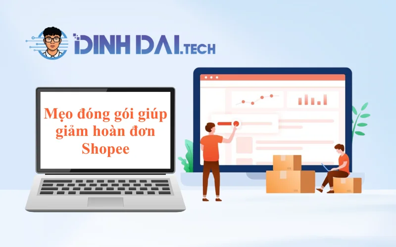 Mẹo đóng gói giúp giảm hoàn đơn Shopee hiệu quả