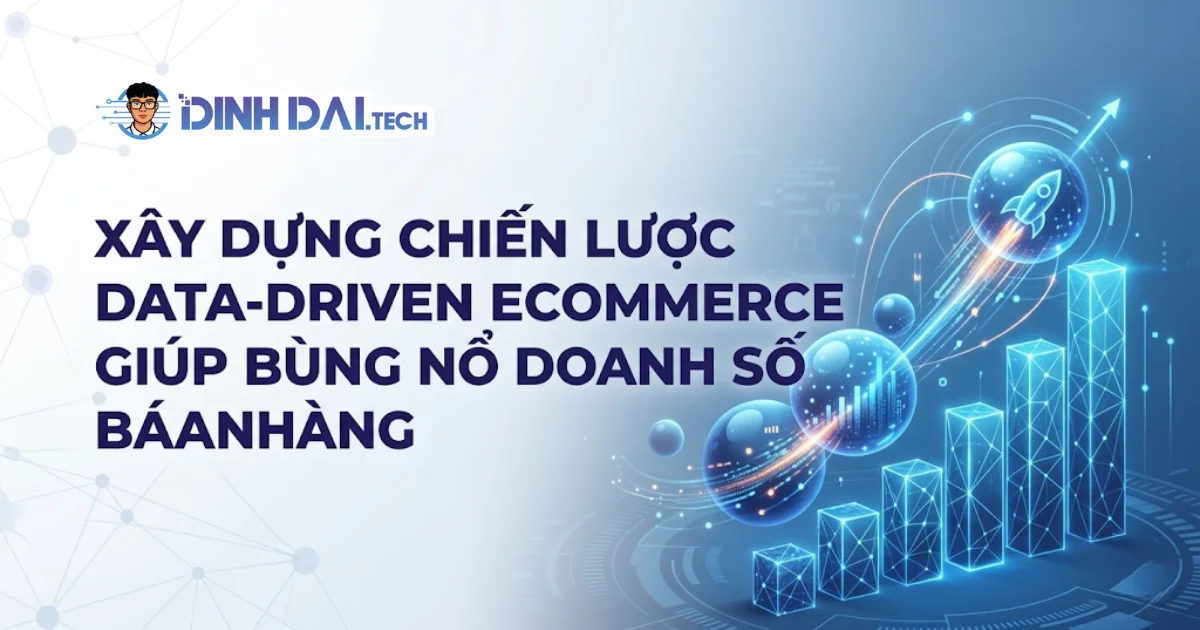 Xây dựng chiến lược Data driven E-commerce giúp bùng nổ doanh số bán hàng