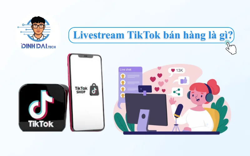 Livestream bán hàng trên TikTok là gì Vì sao giúp chốt đơn nhanh