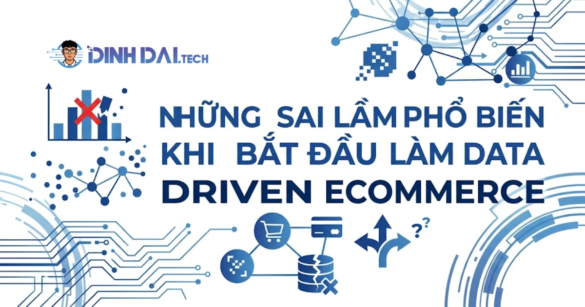 Những sai lầm phổ biến khi bắt đầu làm data driven e-commerce