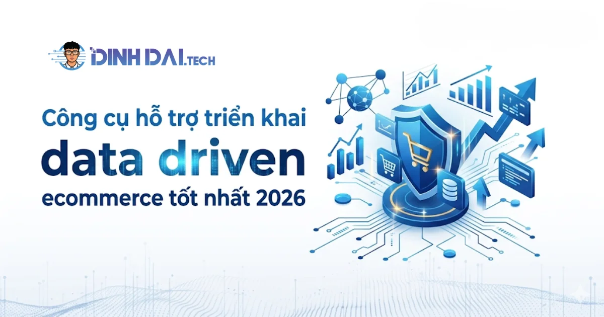 Công cụ hỗ trợ triển khai data driven e-commerce tốt nhất 2026