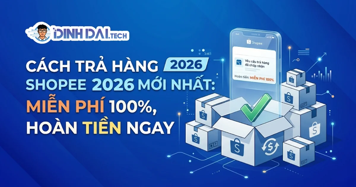 Cách Trả Hàng Shopee 2026 Mới Nhất Miễn Phí 100%, Hoàn Tiền Ngay