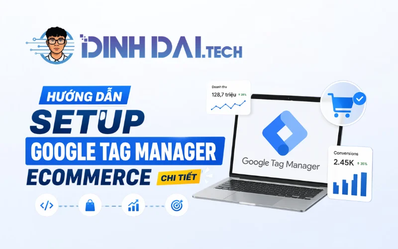 Hướng dẫn setup Google Tag Manager Ecommerce chi tiết