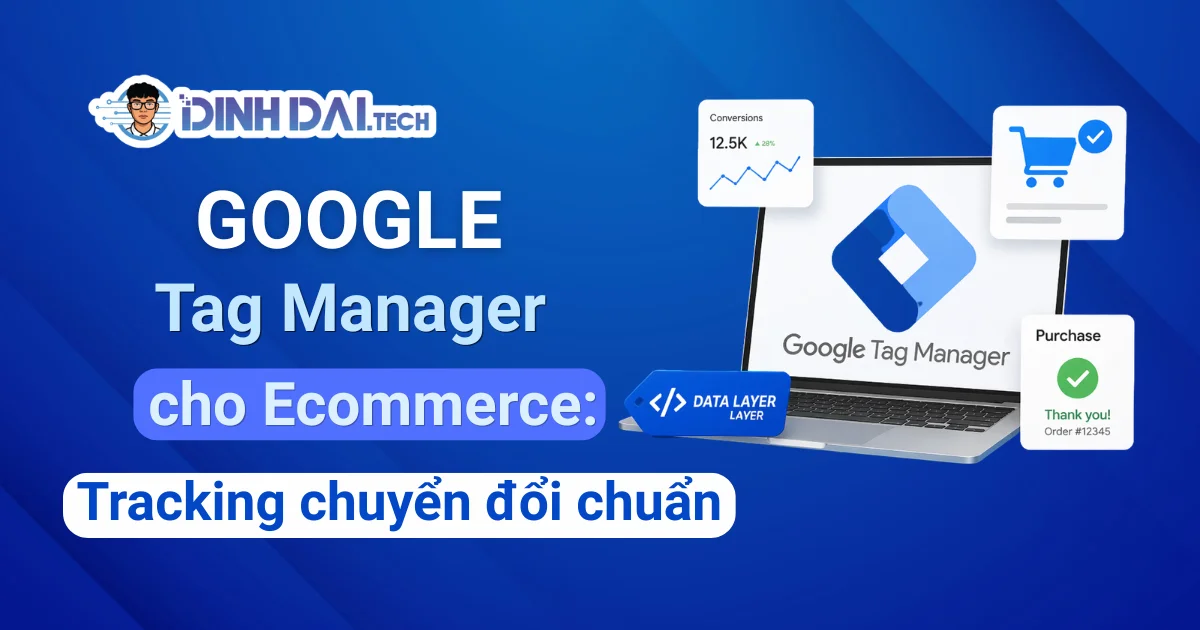 Google Tag Manager cho Ecommerce: Tracking chuyển đổi chuẩn