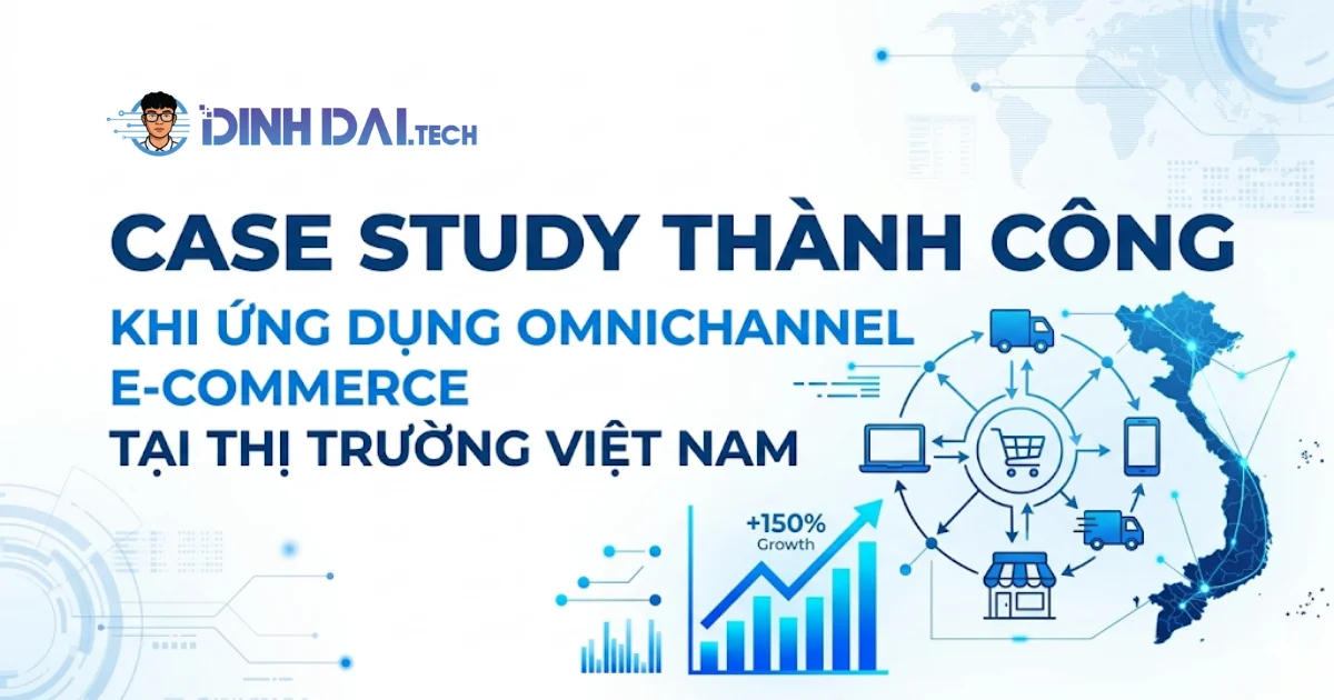Case study thành công khi ứng dụng omnichannel e-commerce tại thị trường Việt Nam