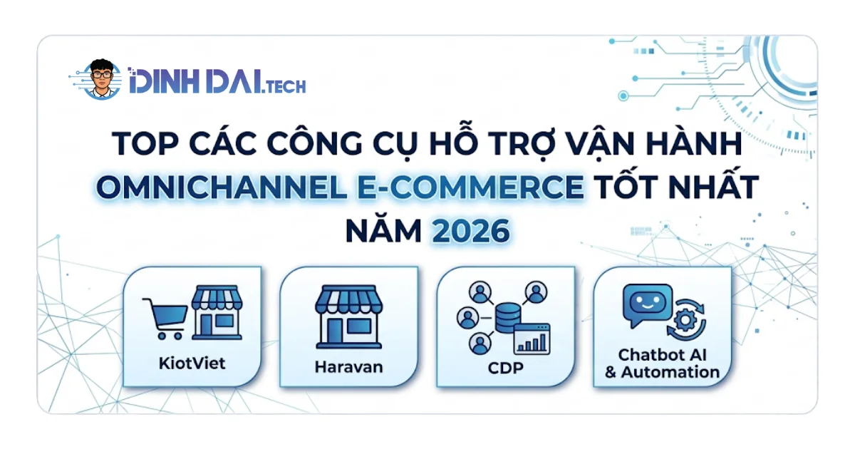 Top các công cụ hỗ trợ vận hành omnichannel e-commerce tốt nhất năm 2026