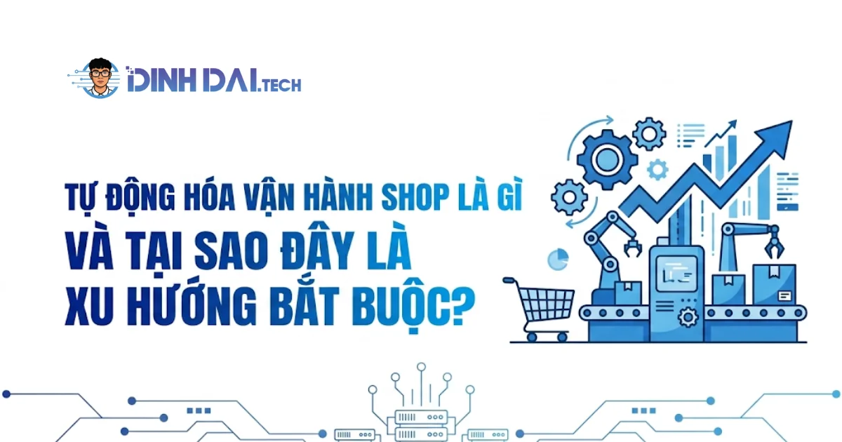 Tự động hóa vận hành shop là gì và tại sao đây là xu hướng bắt buộc