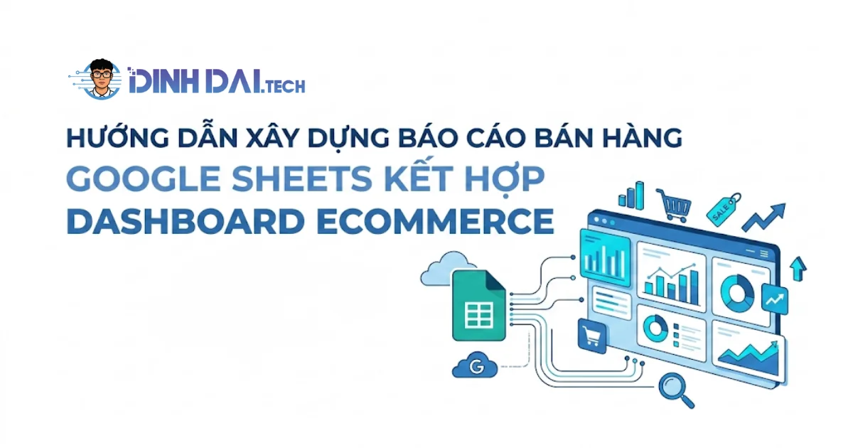 HƯỚNG DẪN XÂY DỰNG BÁO CÁO BÁN HÀNG GOOGLE SHEETS KẾT HỢP DASHBOARD ECOMMERCE