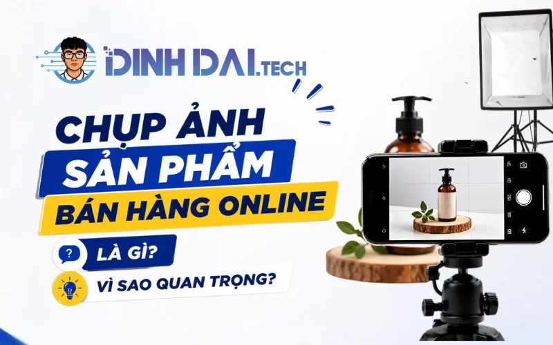 Chụp ảnh sản phẩm bán hàng online là gì Vì sao quan trọng
