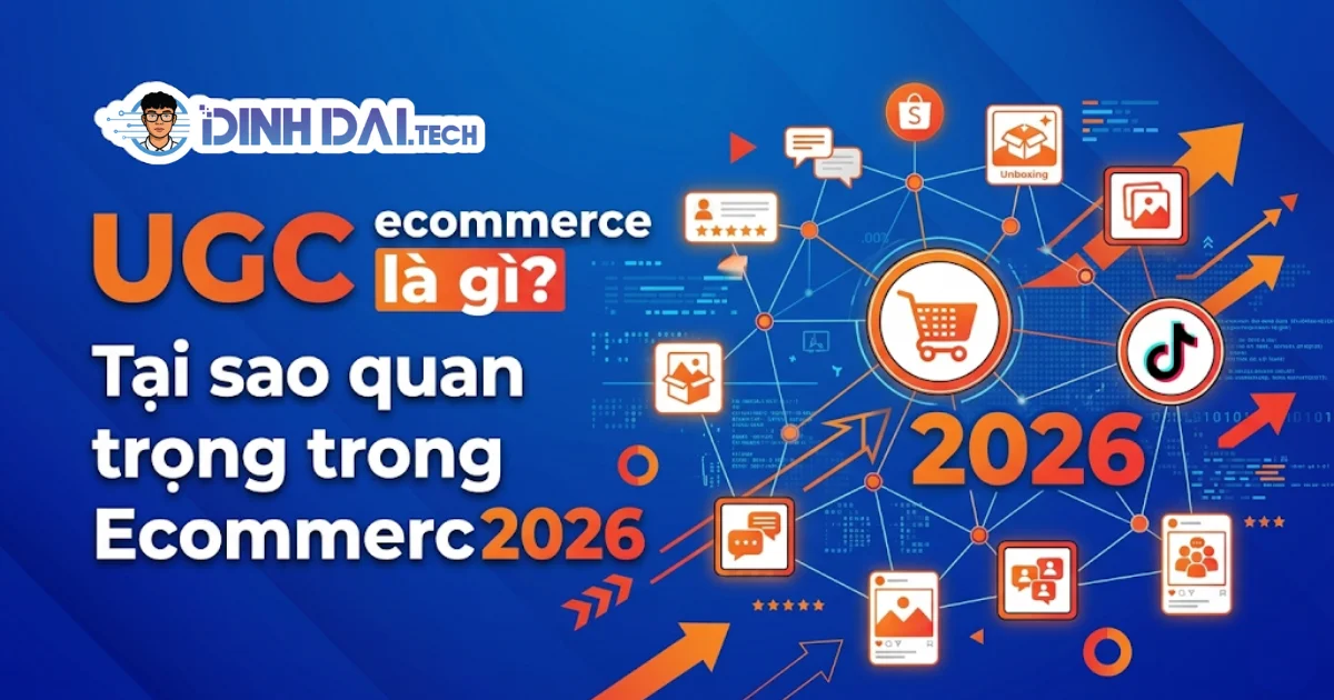 UGC ecommerce là gì? Tại sao quan trọng trong Ecommerce 2026