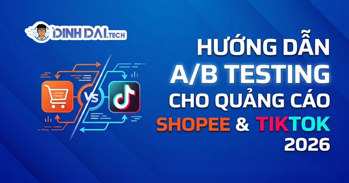 Hướng dẫn A/B Testing cho quảng cáo Shopee & TikTok 2026