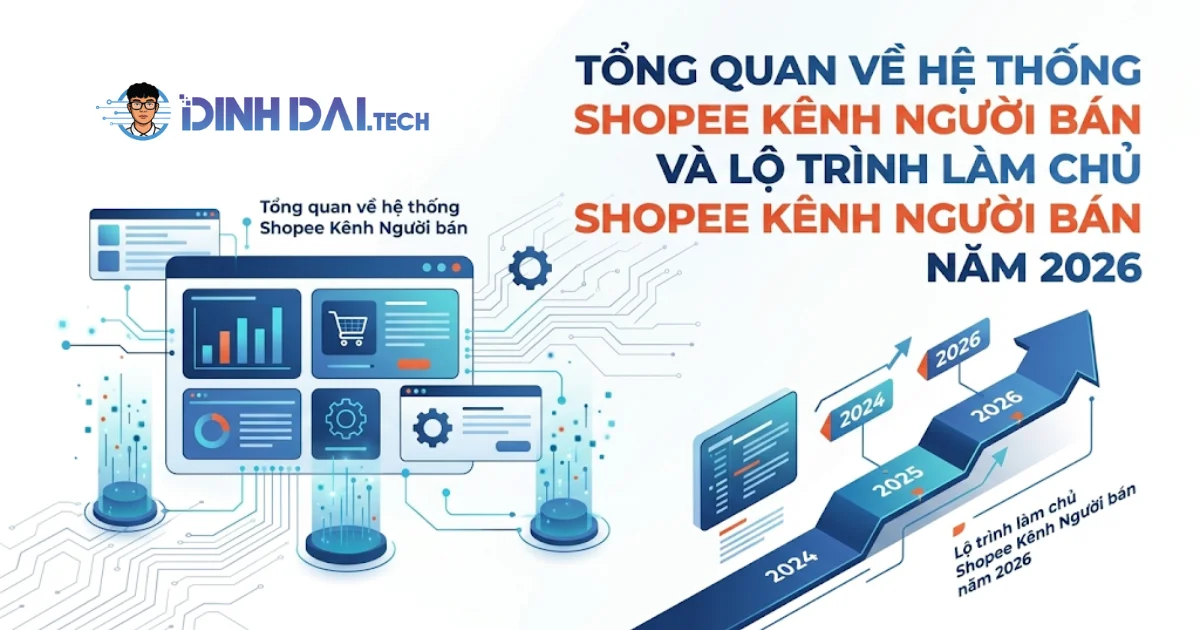 Tổng quan về hệ thống shopee kênh ngừoi bán và lộ trình làm chủ shopee kênh người bán năm 2026