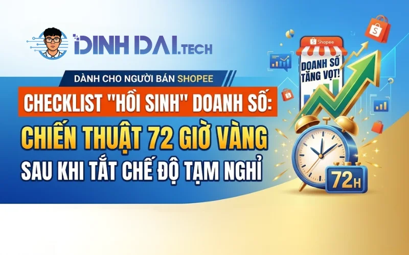 Checklist Hồi sinh doanh số Chiến thuật 72 giờ vàng sau khi tắt chế độ tạm nghỉ Shopee