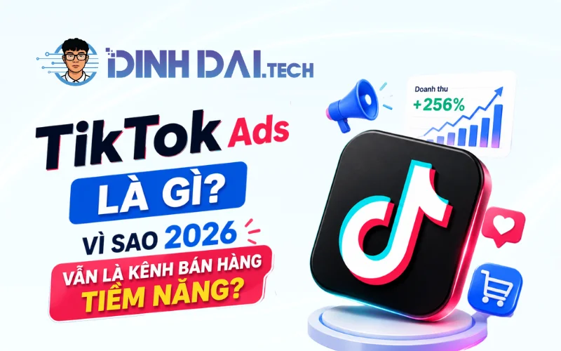 TikTok Ads là gì Vì sao 2026 vẫn là kênh bán hàng tiềm năng