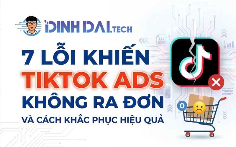 7 lỗi khiến TikTok Ads không ra đơn