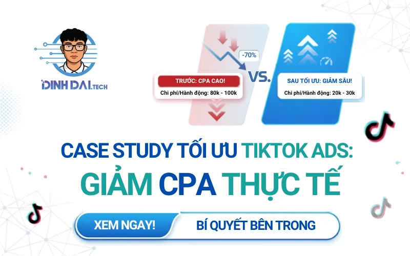 Case Study tối ưu TikTok Ads giảm CPA thực tế