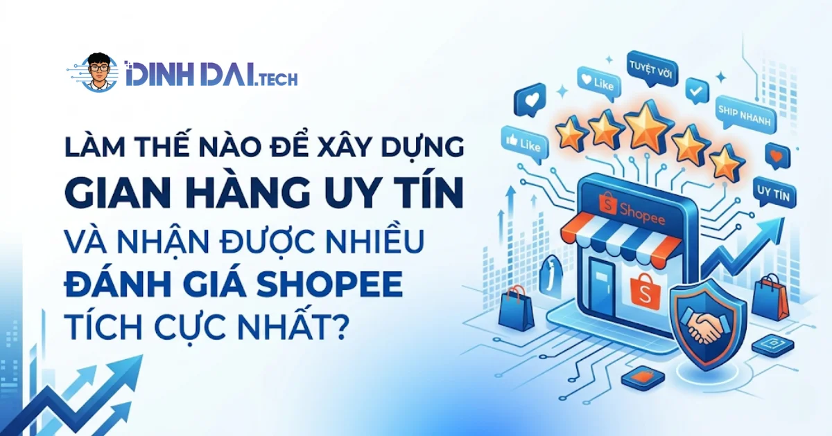Làm Thế Nào Để Xây Dựng Gian Hàng Uy Tín Và Nhận Được Nhiều Đánh Giá Shopee Tích Cực Nhất