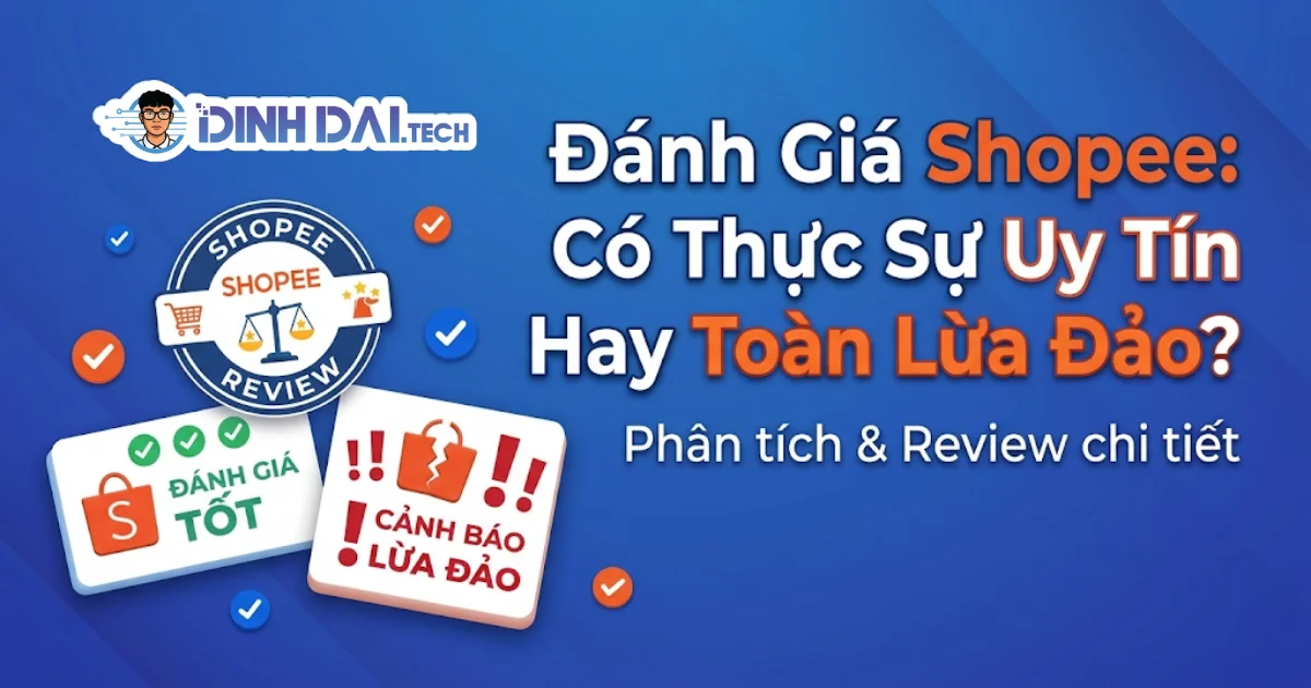 Đánh Giá Shopee: Có Thực Sự Uy Tín Hay Toàn Lừa Đảo?