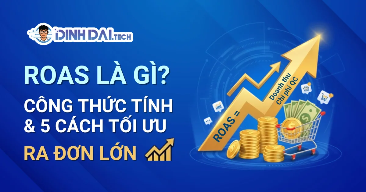ROAS Là Gì? Công Thức Tính & 5 Cách Tối Ưu ROAS Ra Đơn Lớn