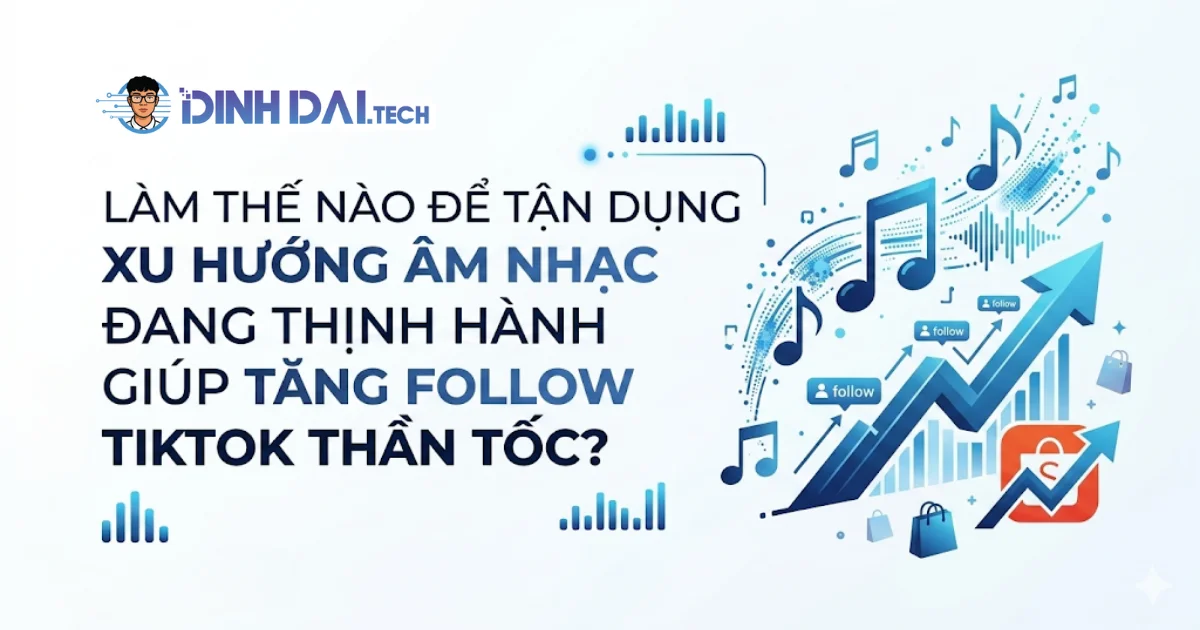 Làm thế nào để tận dụng xu hướng âm nhạc đang thịnh hành giúp tăng follow tiktok thần tốc