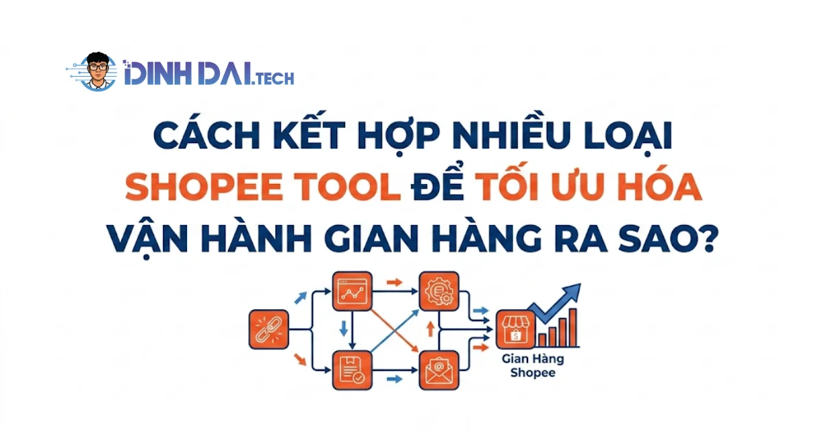 Cách kết hợp nhiều loại shopee tool để tối ưu hóa vận hành gian hàng ra sao