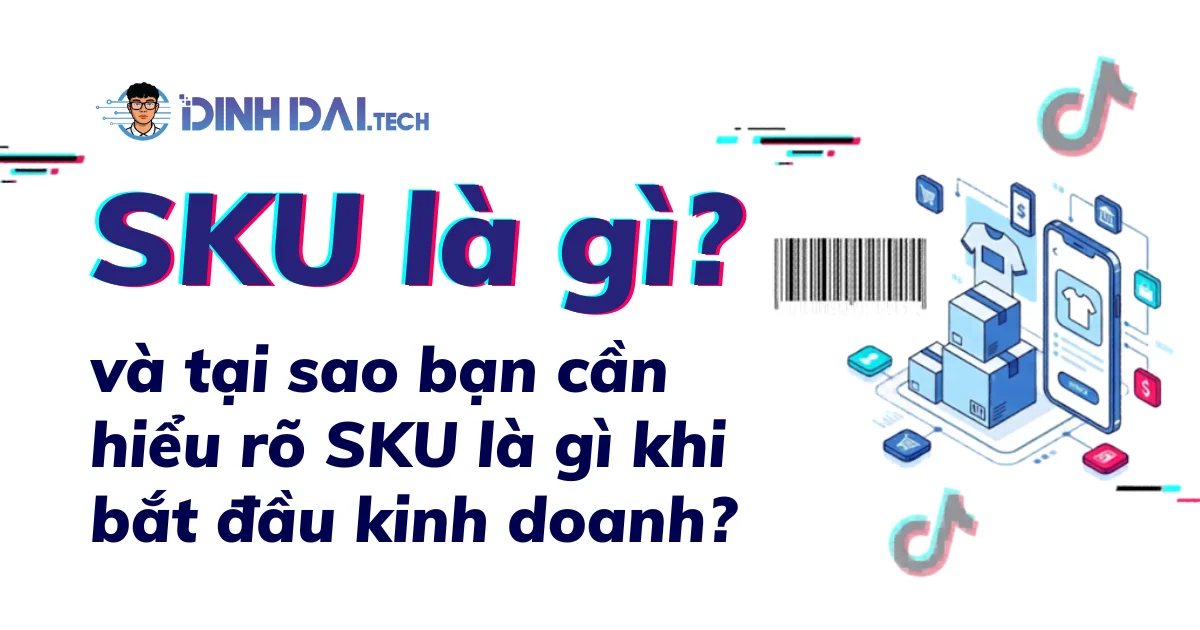 SKU là gì? và tại sao bạn cần hiểu rõ SKU là gì khi bắt đầu kinh doanh